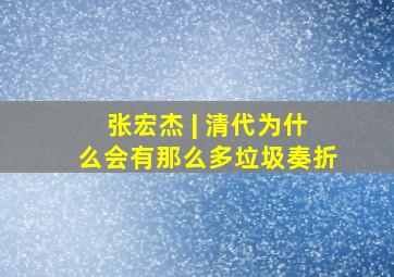 张宏杰 | 清代为什么会有那么多垃圾奏折